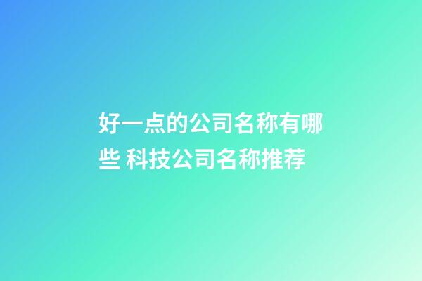 好一点的公司名称有哪些 科技公司名称推荐-第1张-公司起名-玄机派